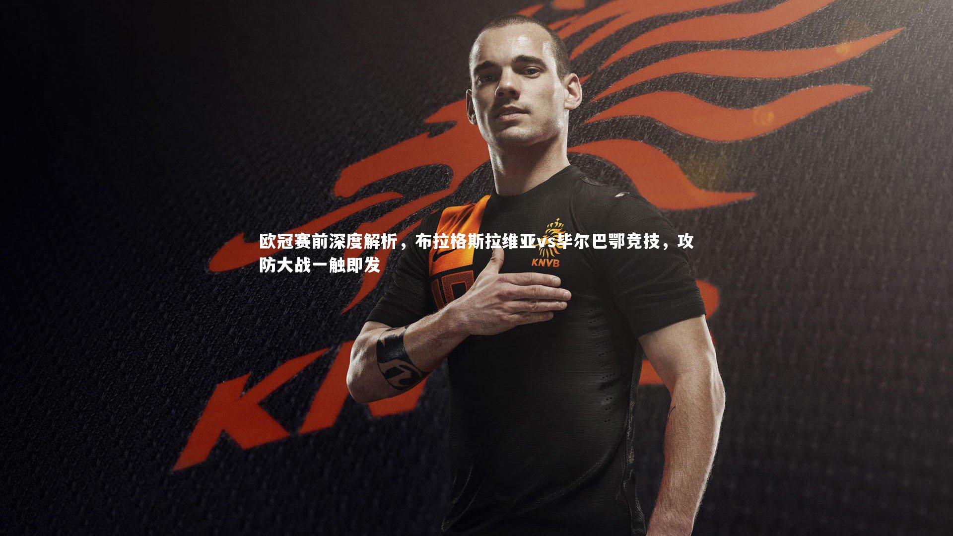 欧冠赛前深度解析，布拉格斯拉维亚vs毕尔巴鄂竞技，攻防大战一触即发